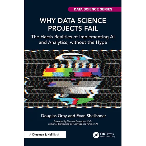 Why Data Science Projects Fail: The Harsh Realities of Implementing AI and Analytics, without the Hype - Paperback