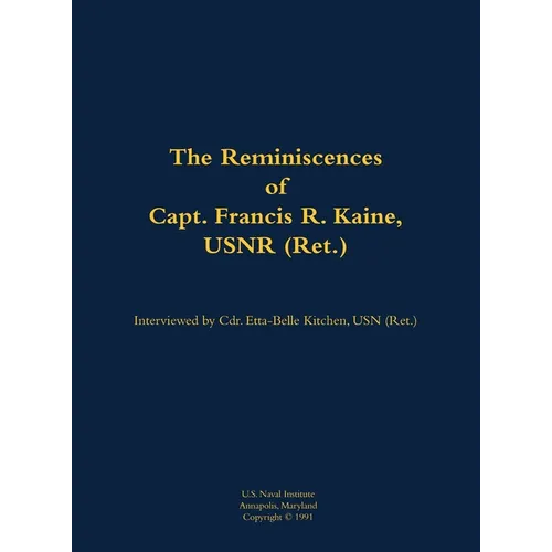 The Reminiscences of Capt. Francis R. Kaine, Usnr (Ret.): 1920-1999 - Hardcover