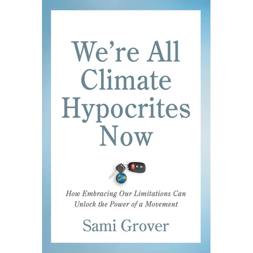 We're All Climate Hypocrites Now: How Embracing Our Limitations Can Unlock the Power of a Movement - Paperback