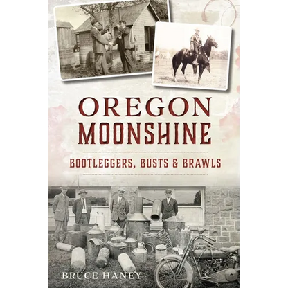 Oregon Moonshine: Bootleggers, Busts & Brawls - Paperback