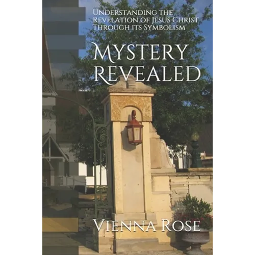 Mystery Revealed: Understanding the Revelation of Jesus Christ Through its Symbolism - Paperback