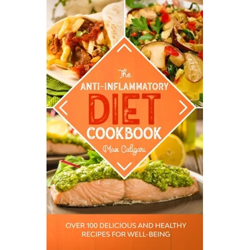 The Anti-Inflammatory Diet Cookbook: Over 100 Delicious and Healthy Recipes for Well-Being - Paperback