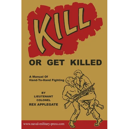 Kill or Get Killed: A Manual Of Hand-To-Hand Fighting - Paperback