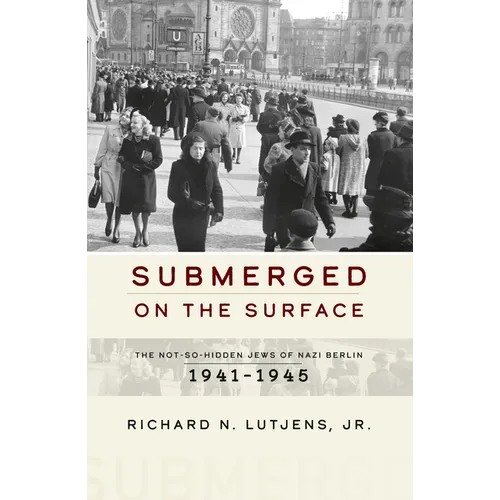 Submerged on the Surface: The Not-So-Hidden Jews of Nazi Berlin, 1941-1945 - Paperback