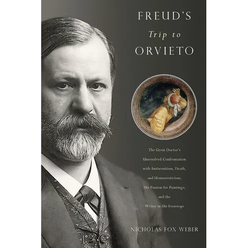 Freud's Trip to Orvieto: The Great Doctor's Unresolved Confrontation with Antisemitism, Death, and Homoeroticism; His Passion for Paintings; And the W - Hardcover
