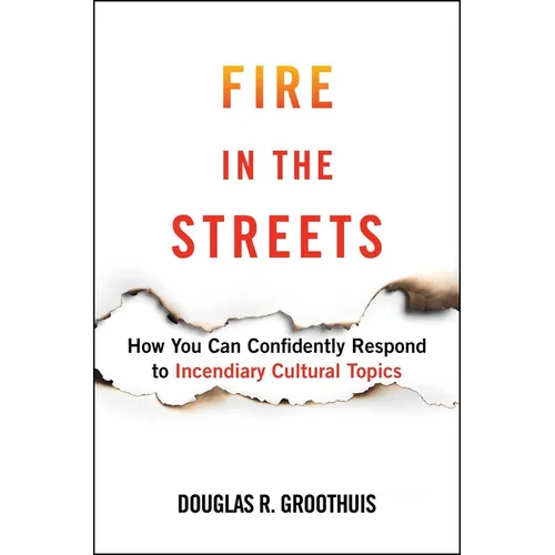 Fire in the Streets: How You Can Confidently Respond to Incendiary Cultural Topics - Hardcover