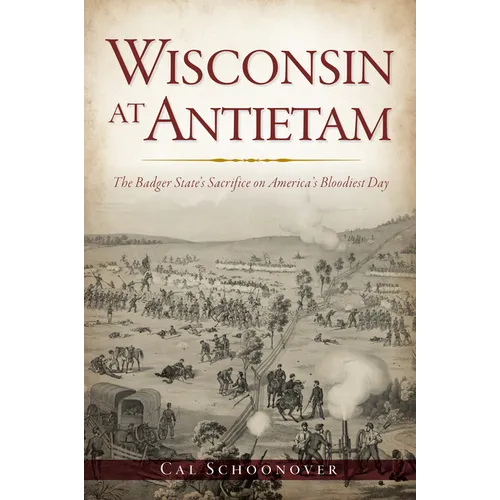 Wisconsin at Antietam: The Badger State's Sacrifice on America's Bloodiest Day - Paperback
