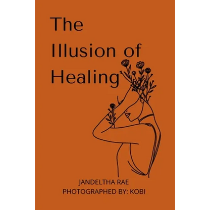 The Illusion of Healing: Prose, poetry, photography and illustrations placed together for storytelling. - Paperback