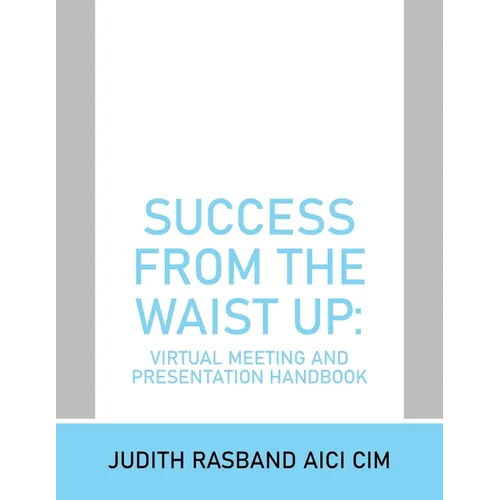 Success from the Waist Up: Virtual Meeting and Presentation Handbook - Paperback