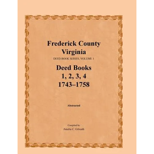 Frederick County, Virginia Deed Book Series, Volume 1, Deed Books 1, 2, 3, 4: 1743-1758 - Paperback