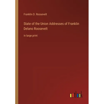 State of the Union Addresses of Franklin Delano Roosevelt: in large print - Paperback
