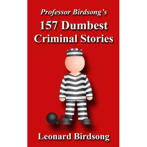 Professor Birdsong's 157 Dumbest Criminal Stories - Paperback
