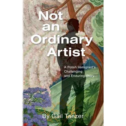 Not an Ordinary Artist: A Polish Immigrant's Challenging and Enduring Story - Paperback