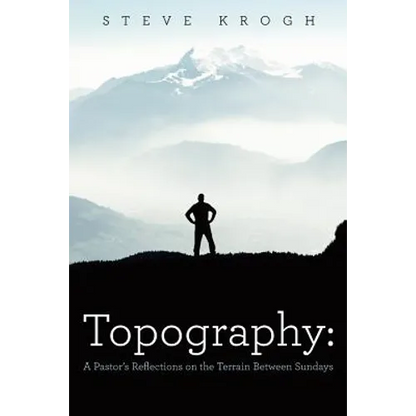 Topography: A Pastor's Reflections on the Terrain Between Sundays - Paperback