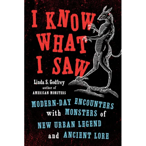 I Know What I Saw: Modern-Day Encounters with Monsters of New Urban Legend and Ancient Lore - Paperback