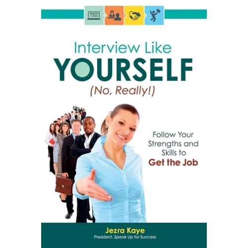 Interview Like Yourself... No, Really! Follow Your Strengths and Skills to Get the Job - Paperback