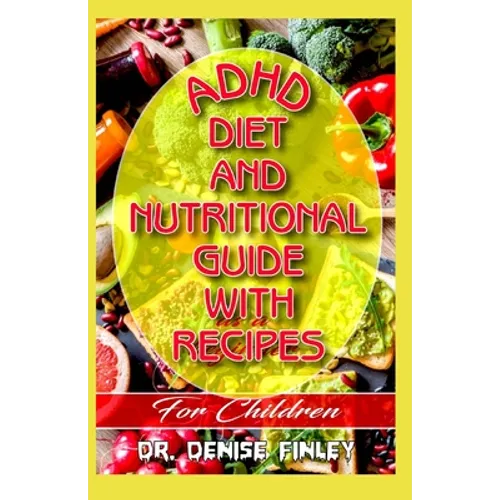 ADHD Diet and Nutritional Guide with recipes for Children: A Comprehensive, quick, easy to prepare recipes for Children having ADHD - Paperback