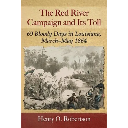 The Red River Campaign and Its Toll: 69 Bloody Days in Louisiana, March-May 1864 - Paperback
