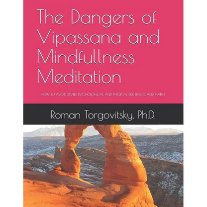 The Dangers of Vipassana and Mindfullness Meditation: How to Avoid Severe Psychological and Physical Side Effects and Harm - Paperback