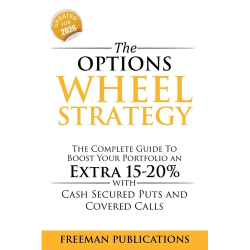 The Options Wheel Strategy: The Complete Guide To Boost Your Portfolio An Extra 15-20% With Cash Secured Puts And Covered Calls - Paperback