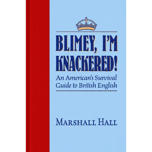 Blimey, I'm Knackered!: An American's Survival Guide to British English - Hardcover