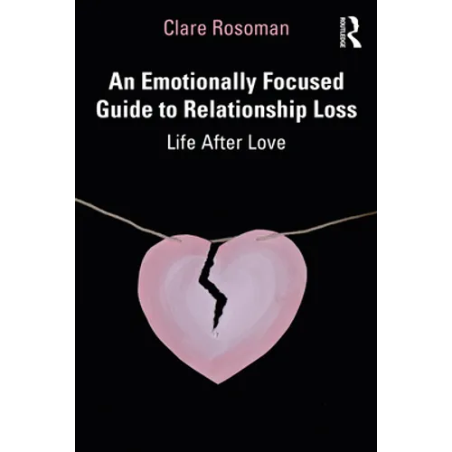 An Emotionally Focused Guide to Relationship Loss: Life After Love - Paperback