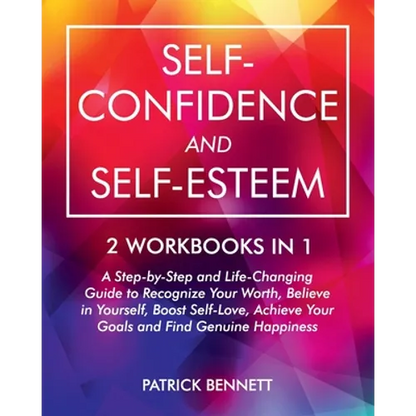 Self-Confidence and Self-Esteem: A Step-by-Step and Life-Changing Guide to Recognize Your Worth, Believe in Yourself, Boost Self-Love, Achieve Your Go - Paperback