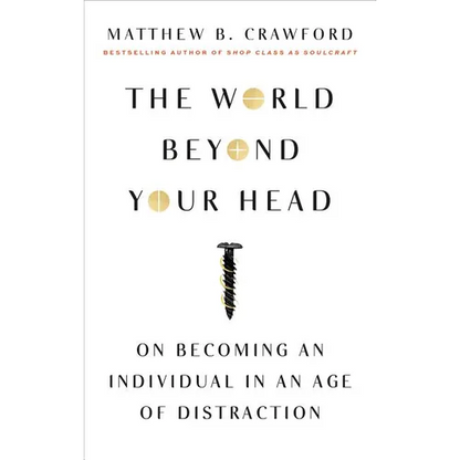 The World Beyond Your Head: On Becoming an Individual in an Age of Distraction - Paperback
