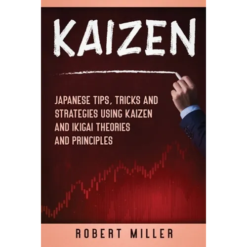 Kaizen: Japanese Tips, Tricks and Strategies Using Kaizen and Ikigai Theories and Principles - Paperback