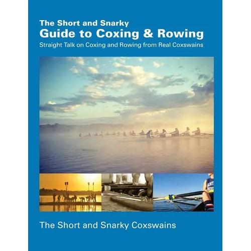The Short and Snarky Guide to Coxing & Rowing: Straight Talk on Coxing and Rowing from Real Coxswains - Paperback