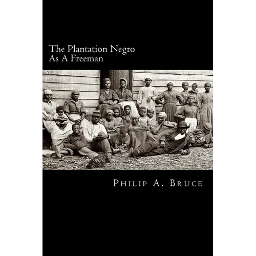The Plantation Negro As A Freeman: Observations On His Character, Condition, And Prospects In Virginia - Paperback