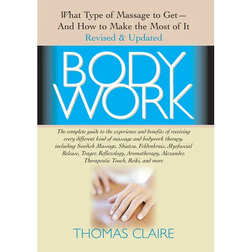 Bodywork: What Type of Massage to Get and How to Make the Most of It - Hardcover