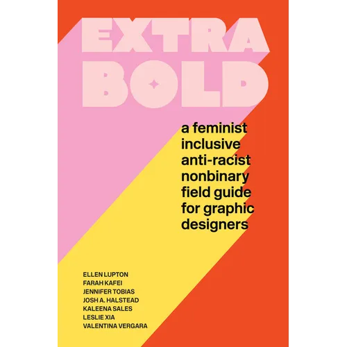 Extra Bold: A Feminist, Inclusive, Anti-Racist, Nonbinary Field Guide for Graphic Designers - Paperback