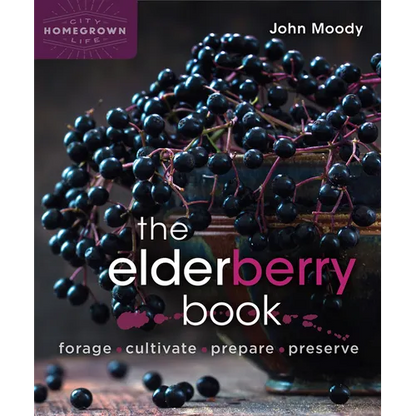 The Elderberry Book: Forage, Cultivate, Prepare, Preserve - Paperback