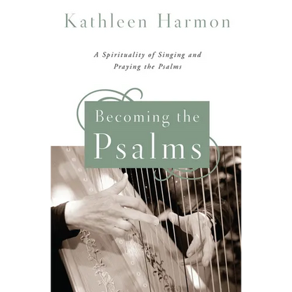 Becoming the Psalms: A Spirituality of Singing and Praying the Psalms - Paperback