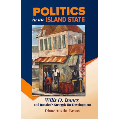 Politics in an Island State: Wills O. Isaacs and Jamaica's Struggle for Development - Hardcover