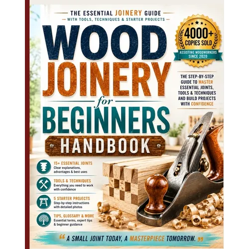Wood Joinery for Beginners Handbook: The Essential Joinery Guide with Tools, Techniques, Tips and Starter Projects - Paperback