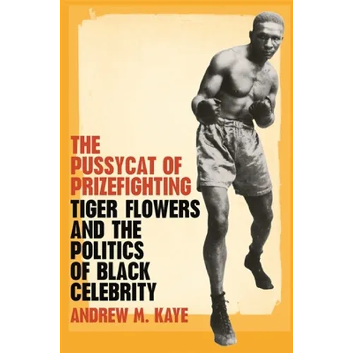 The Pussycat of Prizefighting: Tiger Flowers and the Politics of Black Celebrity - Paperback