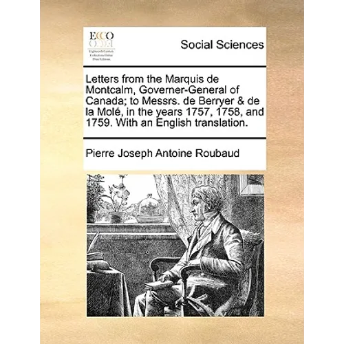 Letters from the Marquis de Montcalm, Governer-General of Canada; To Messrs. de Berryer & de la Mole, in the Years 1757, 1758, and 1759. with an Engli - Paperback