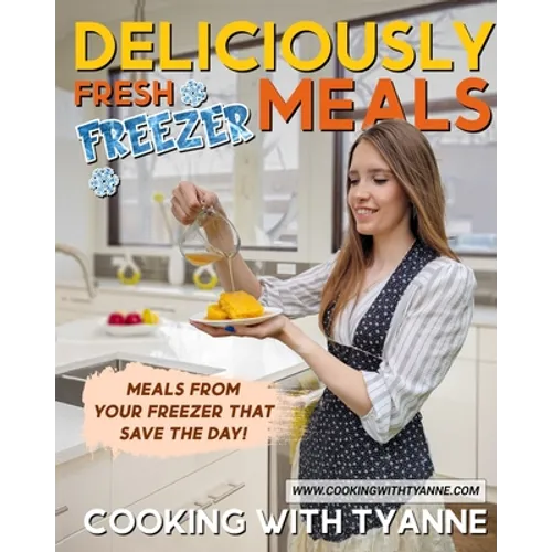 Deliciously Fresh Freezer Meals: Freezer Meals That Save The Day! - Paperback