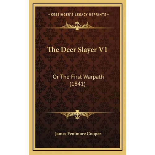 The Deer Slayer V1: Or The First Warpath (1841) - Hardcover