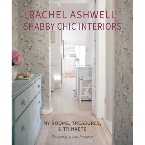 Rachel Ashwell Shabby Chic Interiors: My Rooms, Treasures and Trinkets - Hardcover