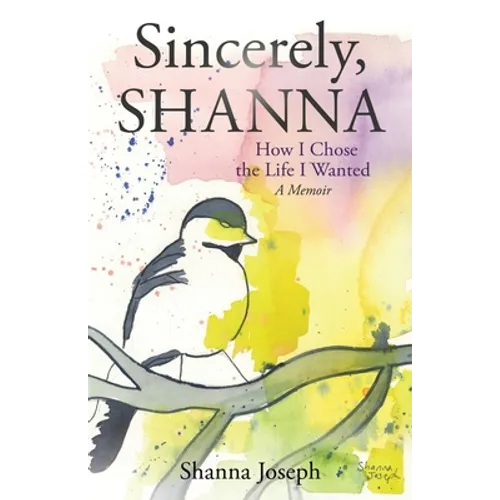 Sincerely, Shanna: How I Chose the Life I Wanted A Memoir - Paperback