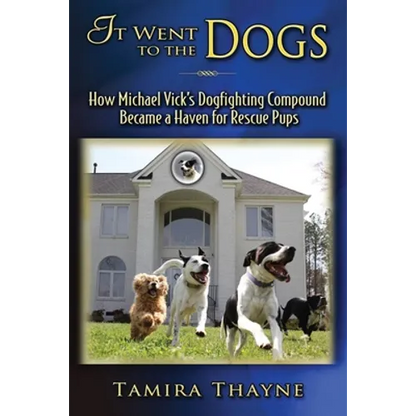 It Went to the Dogs: How Michael Vick's Dogfighting Compound Became a Haven for Rescue Pups - Paperback