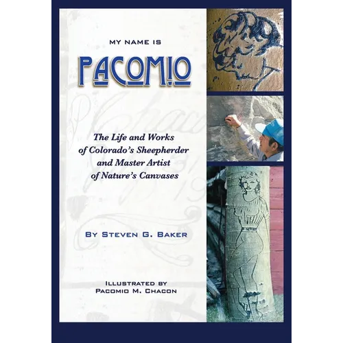 My Name is Pacomio: The Life and Works of Colorado's Sheepherder and Master Artist of Nature's Canvases - Paperback