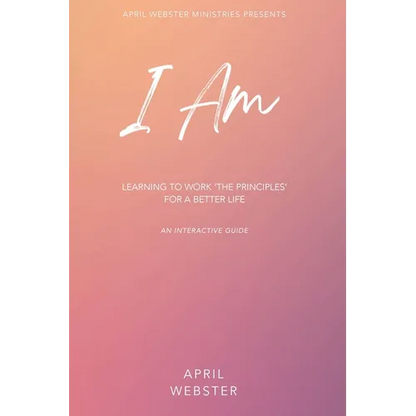 I AM - Learning To Work 'The Principles' For a Better Life - Hardcover