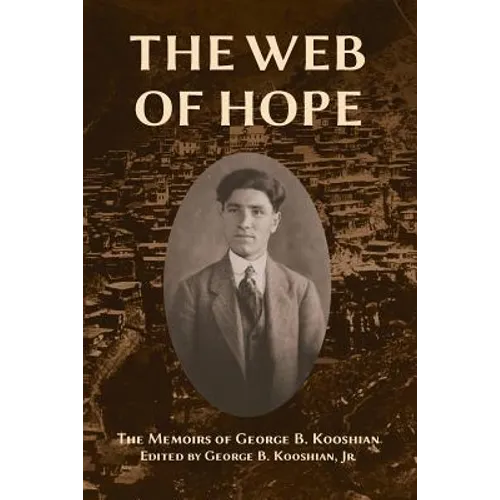The Web of Hope: The memoirs of George Kooshian, his birth and education in Turkey, his passage into exile and genocide, his rebirth in America - Paperback