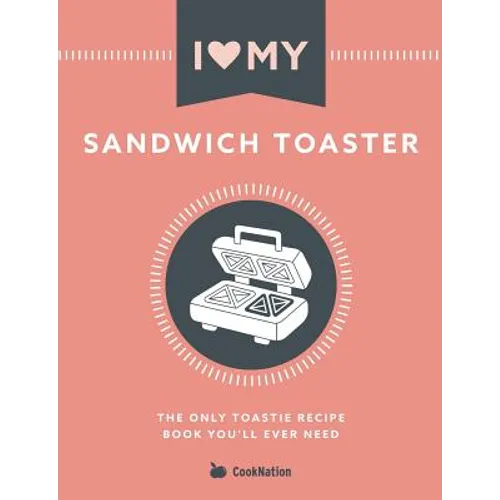 I Love My Sandwich Toaster: The only toastie recipe book you'll ever need - Paperback