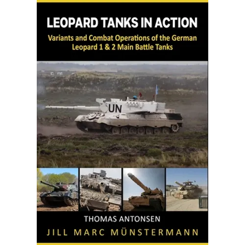 Leopard Tanks in Action: History, Variants and Combat Operations of the German Leopard 1 & 2 Main Battle Tanks - Paperback