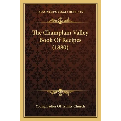 The Champlain Valley Book Of Recipes (1880) - Paperback